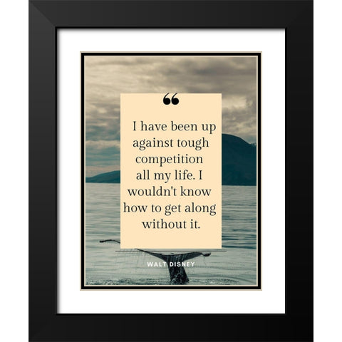 Walt Disney Quote: Tough Competition Black Modern Wood Framed Art Print with Double Matting by ArtsyQuotes