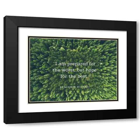 Benjamin Disraeli Quote: Prepared for the Worst Black Modern Wood Framed Art Print with Double Matting by ArtsyQuotes