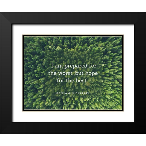 Benjamin Disraeli Quote: Prepared for the Worst Black Modern Wood Framed Art Print with Double Matting by ArtsyQuotes