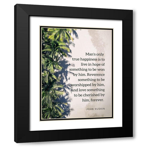 John Ruskin Quote: True Happiness Black Modern Wood Framed Art Print with Double Matting by ArtsyQuotes