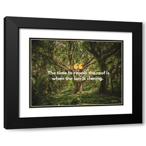 John F. Kennedy Quote: Repair the Roof Black Modern Wood Framed Art Print with Double Matting by ArtsyQuotes