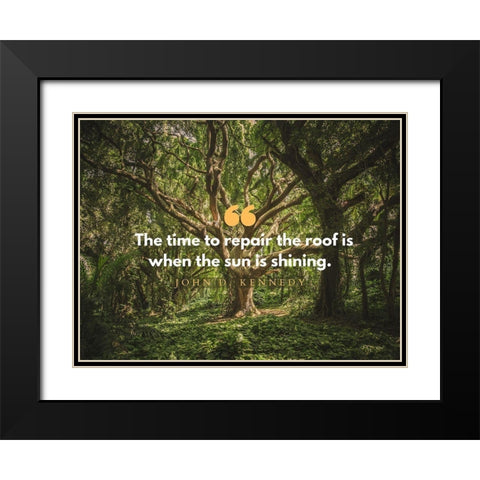 John F. Kennedy Quote: Repair the Roof Black Modern Wood Framed Art Print with Double Matting by ArtsyQuotes