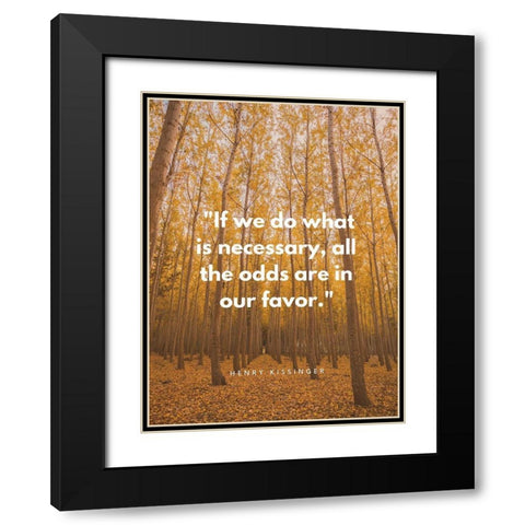 Henry Kissinger Quote: Odds are in Our Favor Black Modern Wood Framed Art Print with Double Matting by ArtsyQuotes