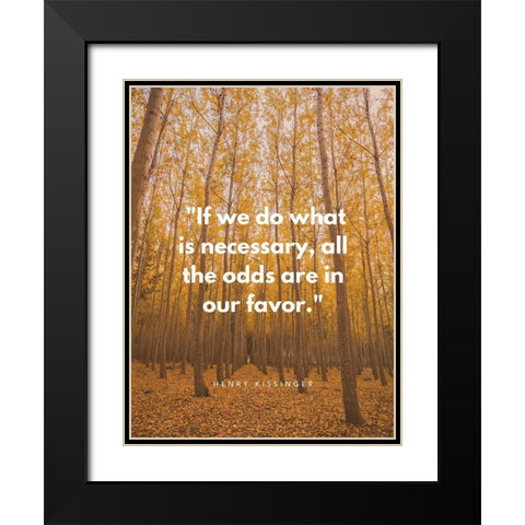 Henry Kissinger Quote: Odds are in Our Favor Black Modern Wood Framed Art Print with Double Matting by ArtsyQuotes