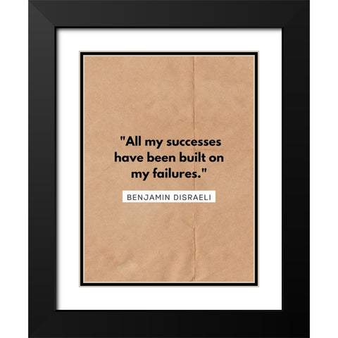 Benjamin Disraeli Quote: All My Successes Black Modern Wood Framed Art Print with Double Matting by ArtsyQuotes