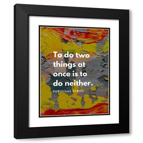 Publilius Syrus Quote: Two Things Black Modern Wood Framed Art Print with Double Matting by ArtsyQuotes