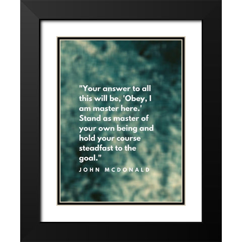 John McDonald Quote: I am Master Black Modern Wood Framed Art Print with Double Matting by ArtsyQuotes