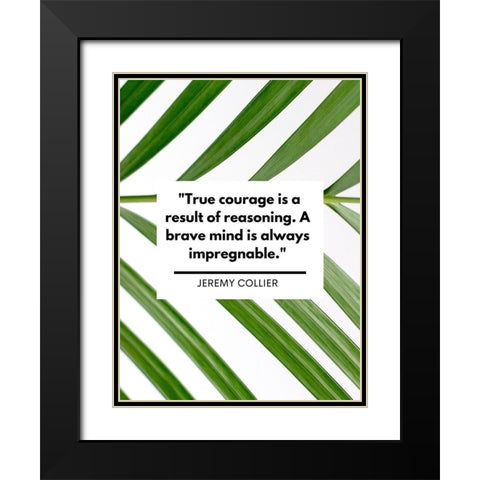 Jeremy Collier Quote: True Courage Black Modern Wood Framed Art Print with Double Matting by ArtsyQuotes