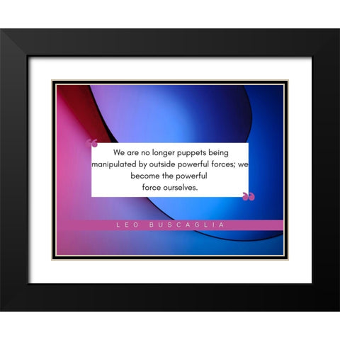 Leo Buscaglia Quote: Powerful Forces Black Modern Wood Framed Art Print with Double Matting by ArtsyQuotes