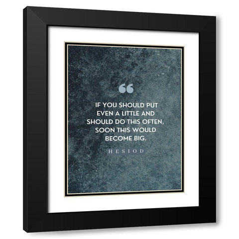 Hesiod Quote: Little on a Little Black Modern Wood Framed Art Print with Double Matting by ArtsyQuotes