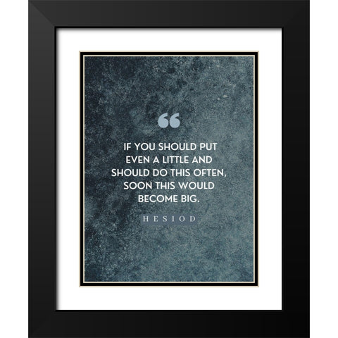 Hesiod Quote: Little on a Little Black Modern Wood Framed Art Print with Double Matting by ArtsyQuotes