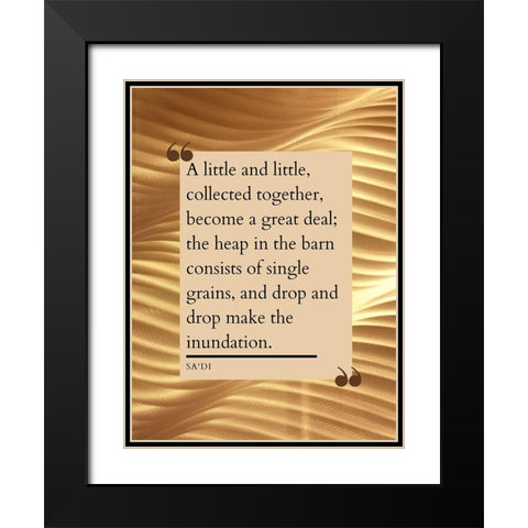 Sadi Quote: Little and Little Black Modern Wood Framed Art Print with Double Matting by ArtsyQuotes
