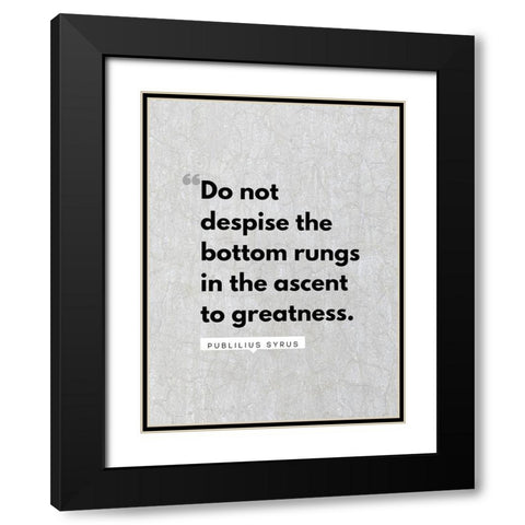 Publilius Syrus Quote: The Bottom Rungs Black Modern Wood Framed Art Print with Double Matting by ArtsyQuotes