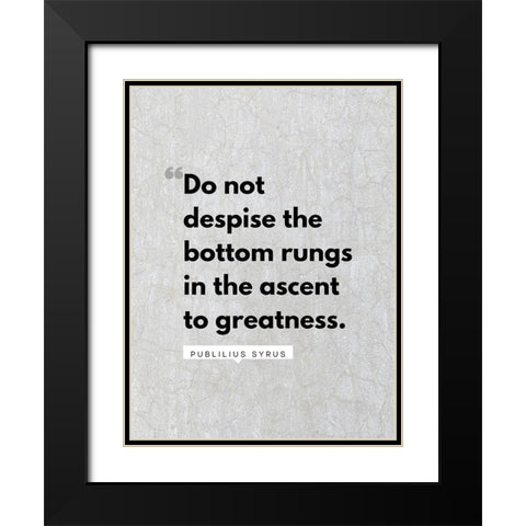 Publilius Syrus Quote: The Bottom Rungs Black Modern Wood Framed Art Print with Double Matting by ArtsyQuotes