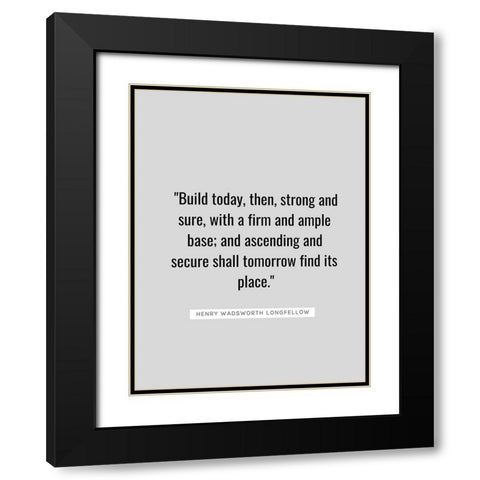 Henry Wadsworth Longfellow Quote: Build Today Black Modern Wood Framed Art Print with Double Matting by ArtsyQuotes