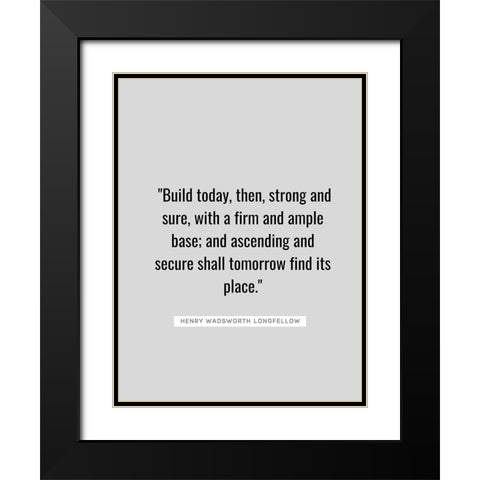 Henry Wadsworth Longfellow Quote: Build Today Black Modern Wood Framed Art Print with Double Matting by ArtsyQuotes