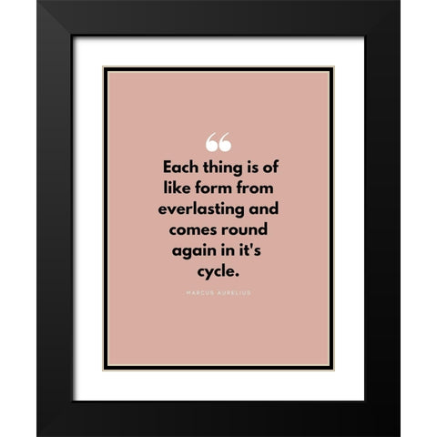 Marcus Aurelius Quote: Each Thing Black Modern Wood Framed Art Print with Double Matting by ArtsyQuotes