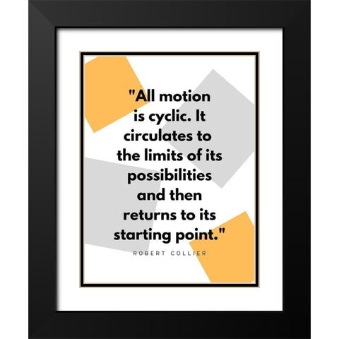 Robert Collier Quote: Motion is Cyclic Black Modern Wood Framed Art Print with Double Matting by ArtsyQuotes