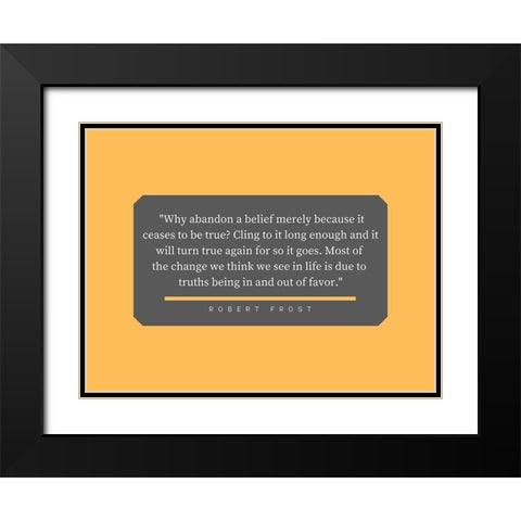 Robert Frost Quote: Abandon a Belief Black Modern Wood Framed Art Print with Double Matting by ArtsyQuotes