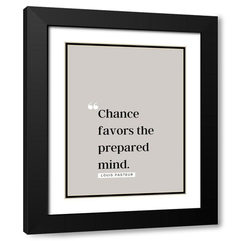 Louis Pasteur Quote: Chance Favors Black Modern Wood Framed Art Print with Double Matting by ArtsyQuotes