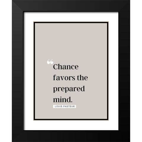 Louis Pasteur Quote: Chance Favors Black Modern Wood Framed Art Print with Double Matting by ArtsyQuotes