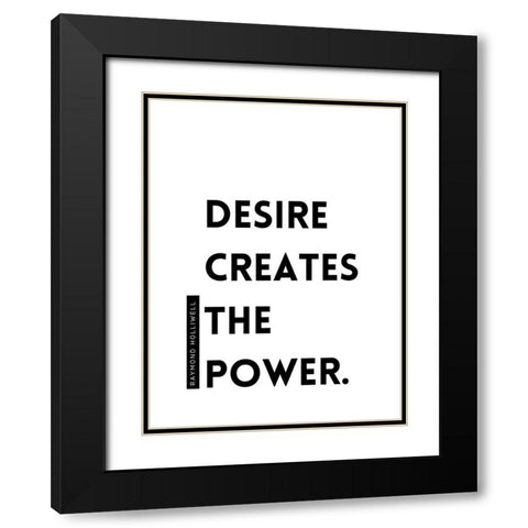 Raymond Holliwell Quote: Desire Creates the Power Black Modern Wood Framed Art Print with Double Matting by ArtsyQuotes