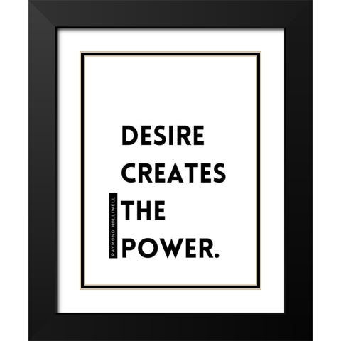 Raymond Holliwell Quote: Desire Creates the Power Black Modern Wood Framed Art Print with Double Matting by ArtsyQuotes