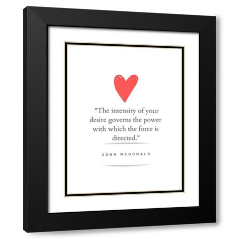 John McDonald Quote: Intensity of Your Desire Black Modern Wood Framed Art Print with Double Matting by ArtsyQuotes