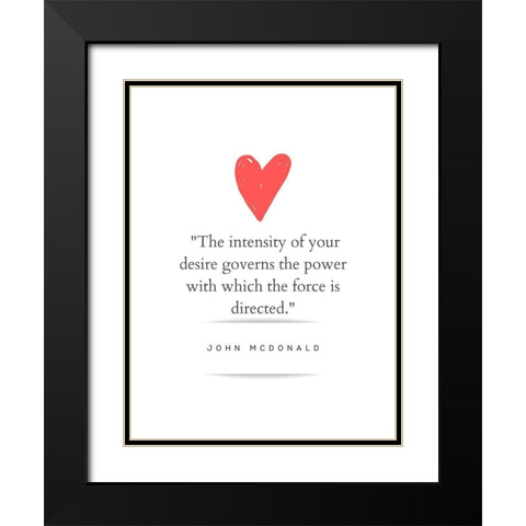 John McDonald Quote: Intensity of Your Desire Black Modern Wood Framed Art Print with Double Matting by ArtsyQuotes