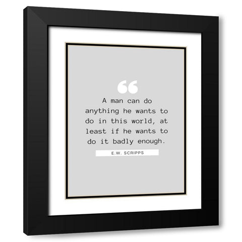 E.W. Scripps Quote: A Man Can Do Anything Black Modern Wood Framed Art Print with Double Matting by ArtsyQuotes