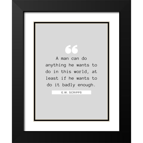 E.W. Scripps Quote: A Man Can Do Anything Black Modern Wood Framed Art Print with Double Matting by ArtsyQuotes