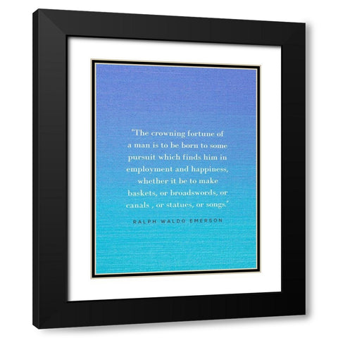 Ralph Waldo Emerson Quote: Crowning Fortune Black Modern Wood Framed Art Print with Double Matting by ArtsyQuotes