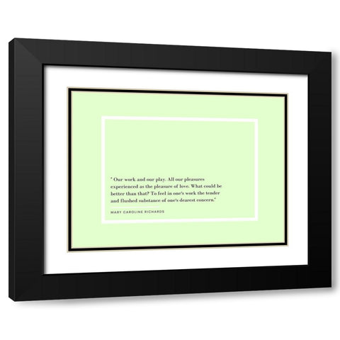 Mary Caroline Richards Quote: Our Work and Our Play Black Modern Wood Framed Art Print with Double Matting by ArtsyQuotes