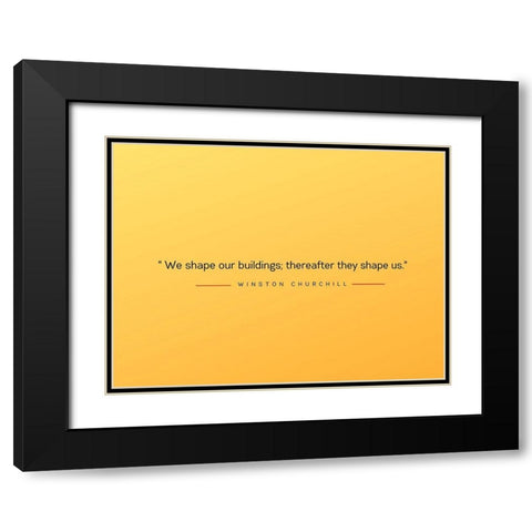 Winston Churchill Quote: Shape Us Black Modern Wood Framed Art Print with Double Matting by ArtsyQuotes