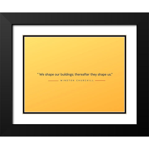 Winston Churchill Quote: Shape Us Black Modern Wood Framed Art Print with Double Matting by ArtsyQuotes