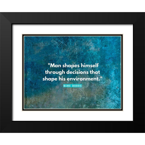 Rene Dubos Quote: Man Shapes Himself Black Modern Wood Framed Art Print with Double Matting by ArtsyQuotes