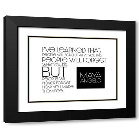 Maya Angelou Quote: How You Made Them Feel Black Modern Wood Framed Art Print with Double Matting by ArtsyQuotes