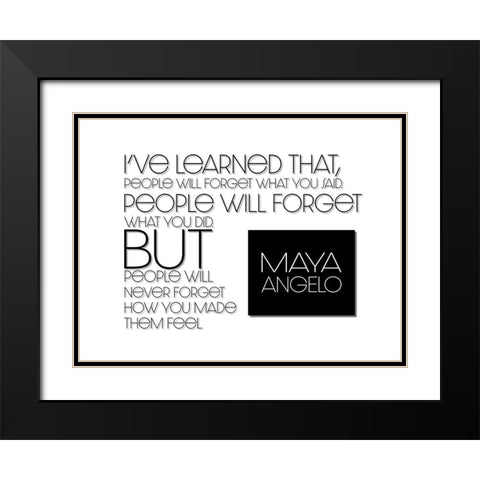 Maya Angelou Quote: How You Made Them Feel Black Modern Wood Framed Art Print with Double Matting by ArtsyQuotes