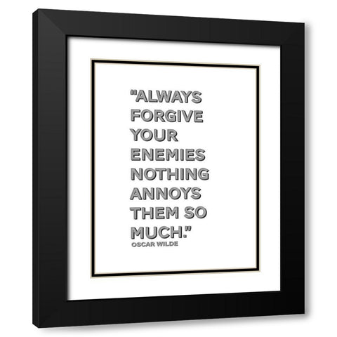 Oscar Wilde Quote: Forgive Your Enemies Black Modern Wood Framed Art Print with Double Matting by ArtsyQuotes