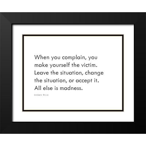 Eckhart Tolle Quote: When You Complain Black Modern Wood Framed Art Print with Double Matting by ArtsyQuotes