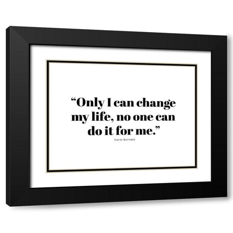 Carol Burnett Quote: Change My Life Black Modern Wood Framed Art Print with Double Matting by ArtsyQuotes