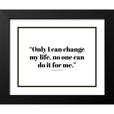 Carol Burnett Quote: Change My Life Black Modern Wood Framed Art Print with Double Matting by ArtsyQuotes