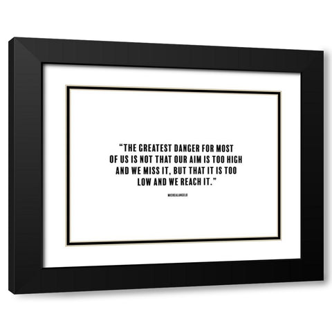 Michealangelo Quote: The Greatest Danger Black Modern Wood Framed Art Print with Double Matting by ArtsyQuotes