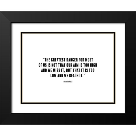 Michealangelo Quote: The Greatest Danger Black Modern Wood Framed Art Print with Double Matting by ArtsyQuotes