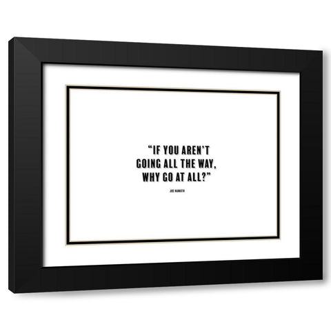 Joe Namath Quote: Going All the Way Black Modern Wood Framed Art Print with Double Matting by ArtsyQuotes