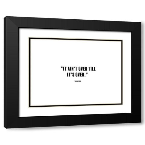 Yogi Berra Quote: It aint Over Black Modern Wood Framed Art Print with Double Matting by ArtsyQuotes