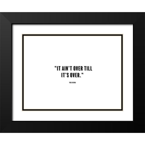 Yogi Berra Quote: It aint Over Black Modern Wood Framed Art Print with Double Matting by ArtsyQuotes