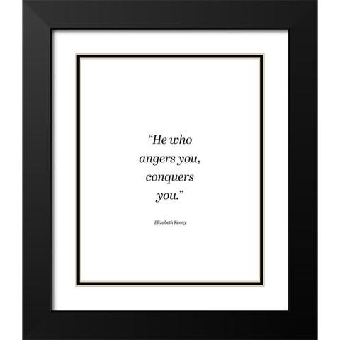 Elizabeth Kenny Quote: He Who Angers You Black Modern Wood Framed Art Print with Double Matting by ArtsyQuotes