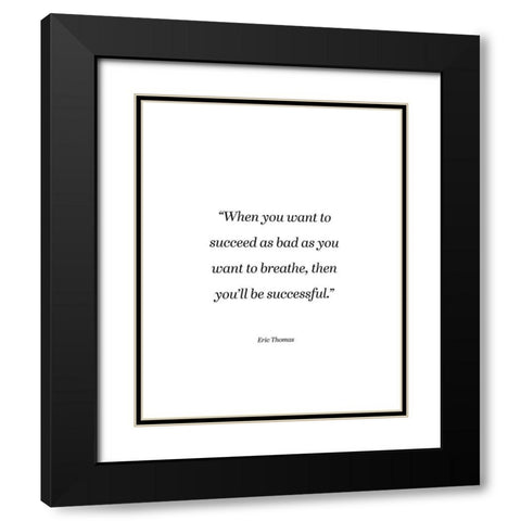 Eric Thomas Quote: You Want to Breathe Black Modern Wood Framed Art Print with Double Matting by ArtsyQuotes
