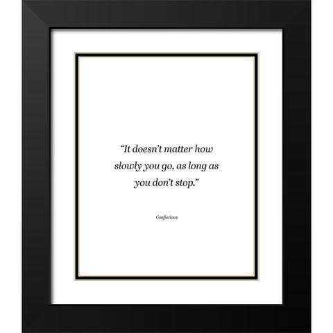 Confucius Quote: Dont Stop Black Modern Wood Framed Art Print with Double Matting by ArtsyQuotes